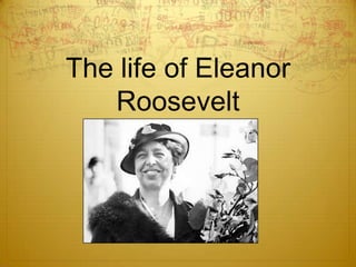 The life of Eleanor
   Roosevelt
 