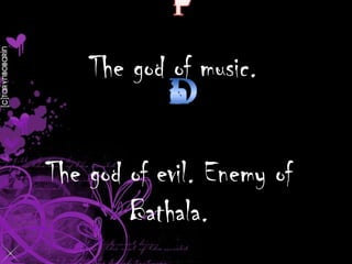 The god of music.

The god of evil. Enemy of
Bathala.

 