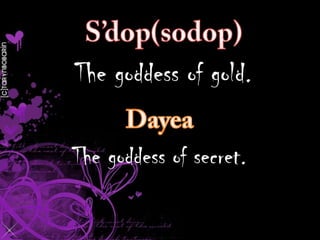 The goddess of gold.
The goddess of secret.

 