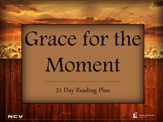 Grace for the
Moment=======================================================================
21 Day Reading Plan
 