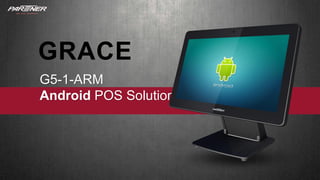 1
GRACE
G5-1-ARM
Android POS Solution
 