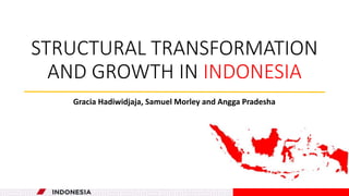 STRUCTURAL TRANSFORMATION
AND GROWTH IN INDONESIA
Gracia Hadiwidjaja, Samuel Morley and Angga Pradesha
 