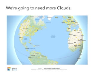 PAGE 11 | GRACE HOPPER CELEBRATION 2018
PRESENTED BY ANITAB.ORG AND THE ASSOCIATION FOR COMPUTING MACHINERY
#GHC18
We’re going to need more Clouds.
 