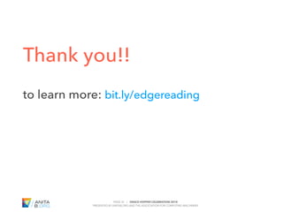 PAGE 32 | GRACE HOPPER CELEBRATION 2018
PRESENTED BY ANITAB.ORG AND THE ASSOCIATION FOR COMPUTING MACHINERY
#GHC18
Thank you!!
to learn more: bit.ly/edgereading
 