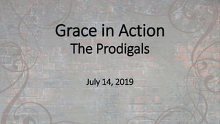 Grace in Action
The Prodigals
July 14, 2019
 