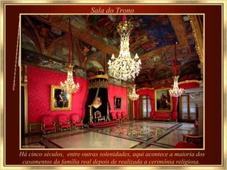 Sala do Trono   Há cinco séculos,  entre outras solenidades, aqui acontece a maioria dos casamentos da família real depois de realizada a cerimônia religiosa.   