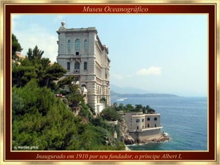 Inaugurado em 1910 por seu fundador, o príncipe Albert I, Museu Oceanográfico 