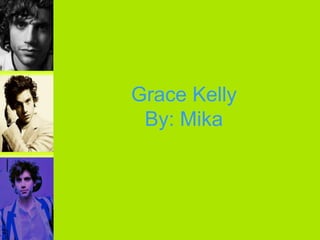 Grace Kelly
 By: Mika
 