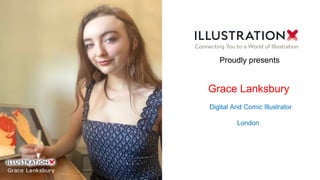 Grace Lanksbury
Digital And Comic Illustrator
London
Proudly presents
 