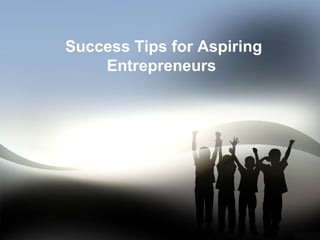 Success Tips for Aspiring
Entrepreneurs
 