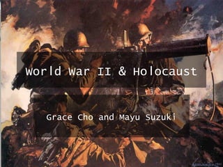 World War II & Holocaust
Grace Cho and Mayu Suzuki
 