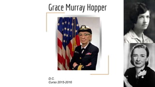 Grace Murray Hopper
D.C.
Curso 2015-2016
 
