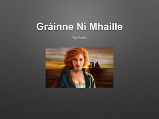 Gráinne Nì Mhaille
By Seán
 