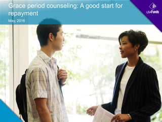 Grace period counseling: A good start for
repayment
May, 2016
 