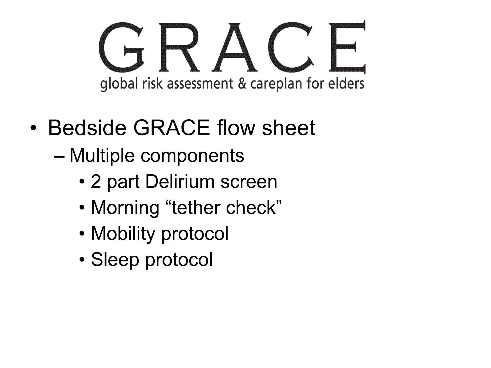 Bedside GRACE flow sheet Multiple components 2 part Delirium screen  Morning “tether check” Mobility protocol Sleep protocol 
