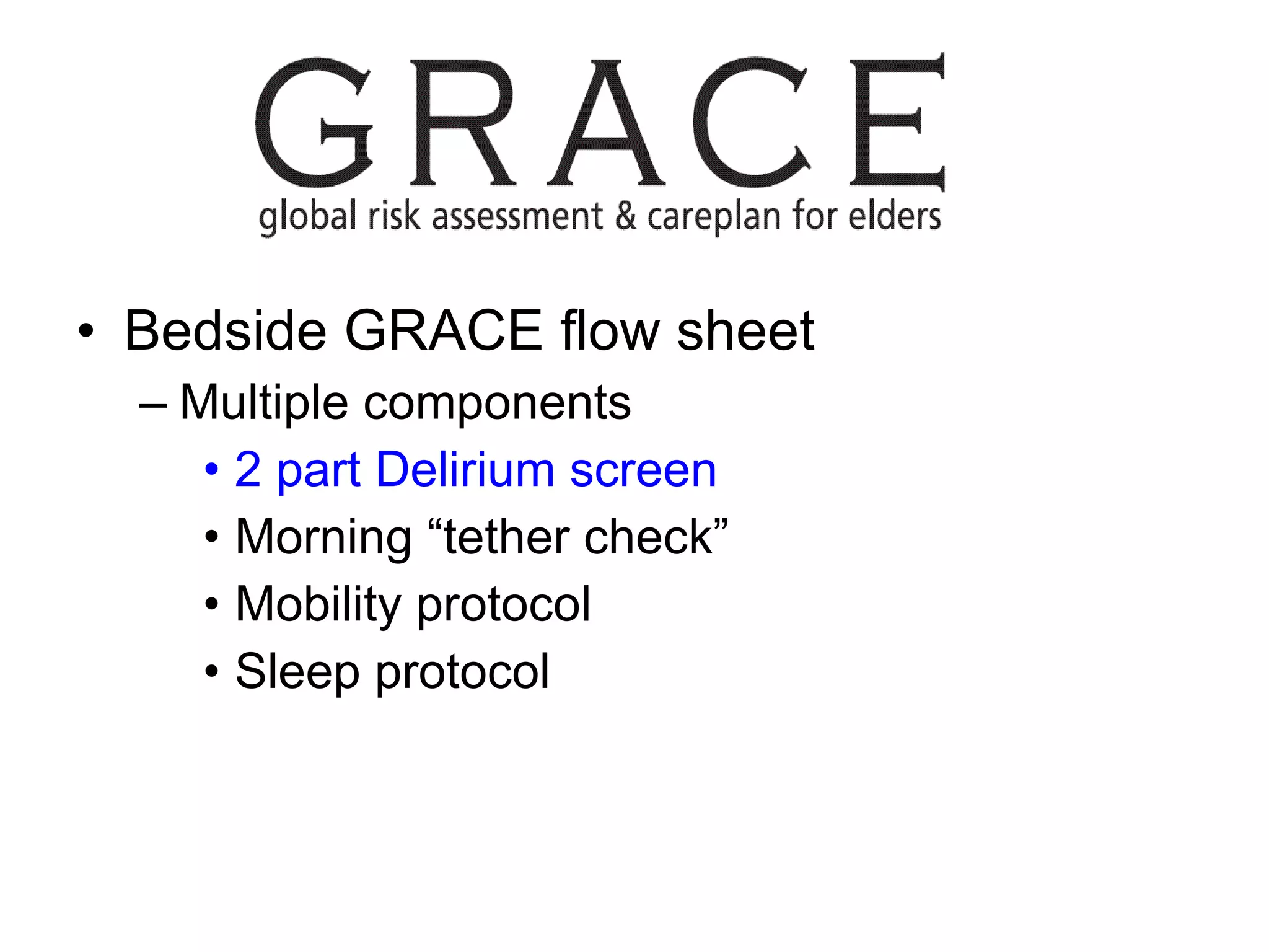 Bedside GRACE flow sheet Multiple components 2 part Delirium screen   Morning “tether check” Mobility protocol Sleep protocol 