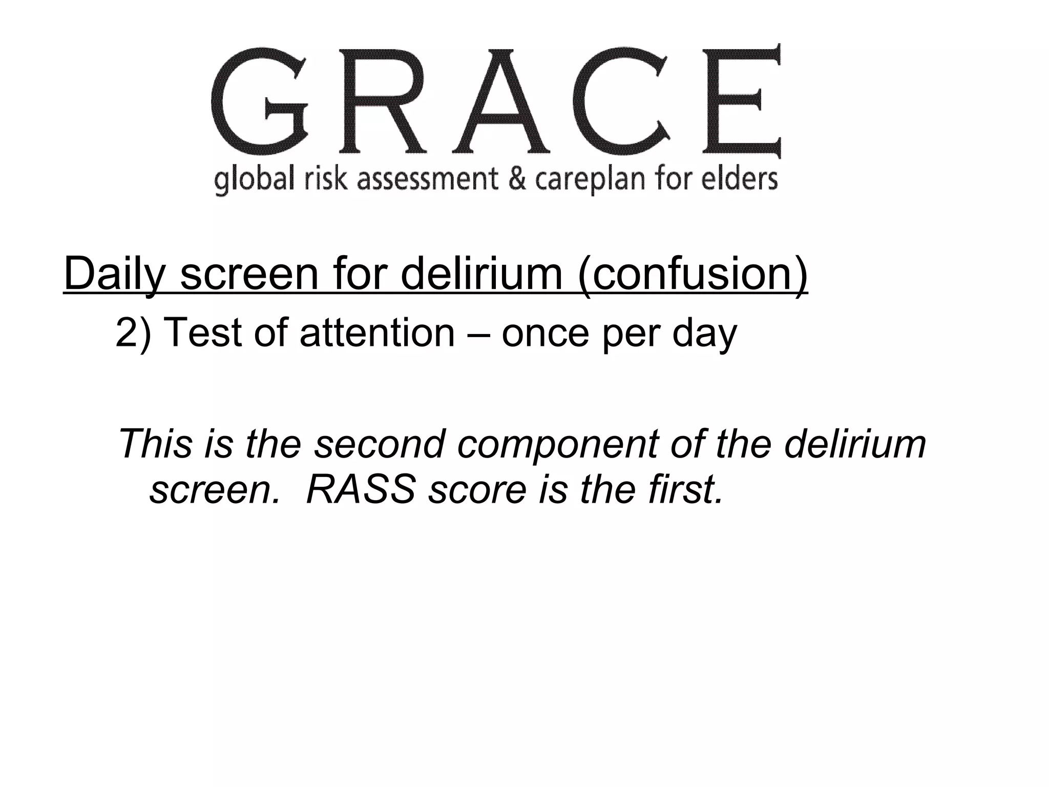Daily screen for delirium (confusion) 2) Test of attention – once per day This is the second component of the delirium screen.  RASS score is the first. 