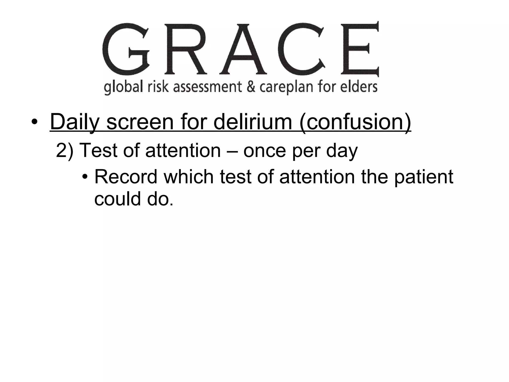 Daily screen for delirium (confusion) 2) Test of attention – once per day Record which test of attention the patient could do .  