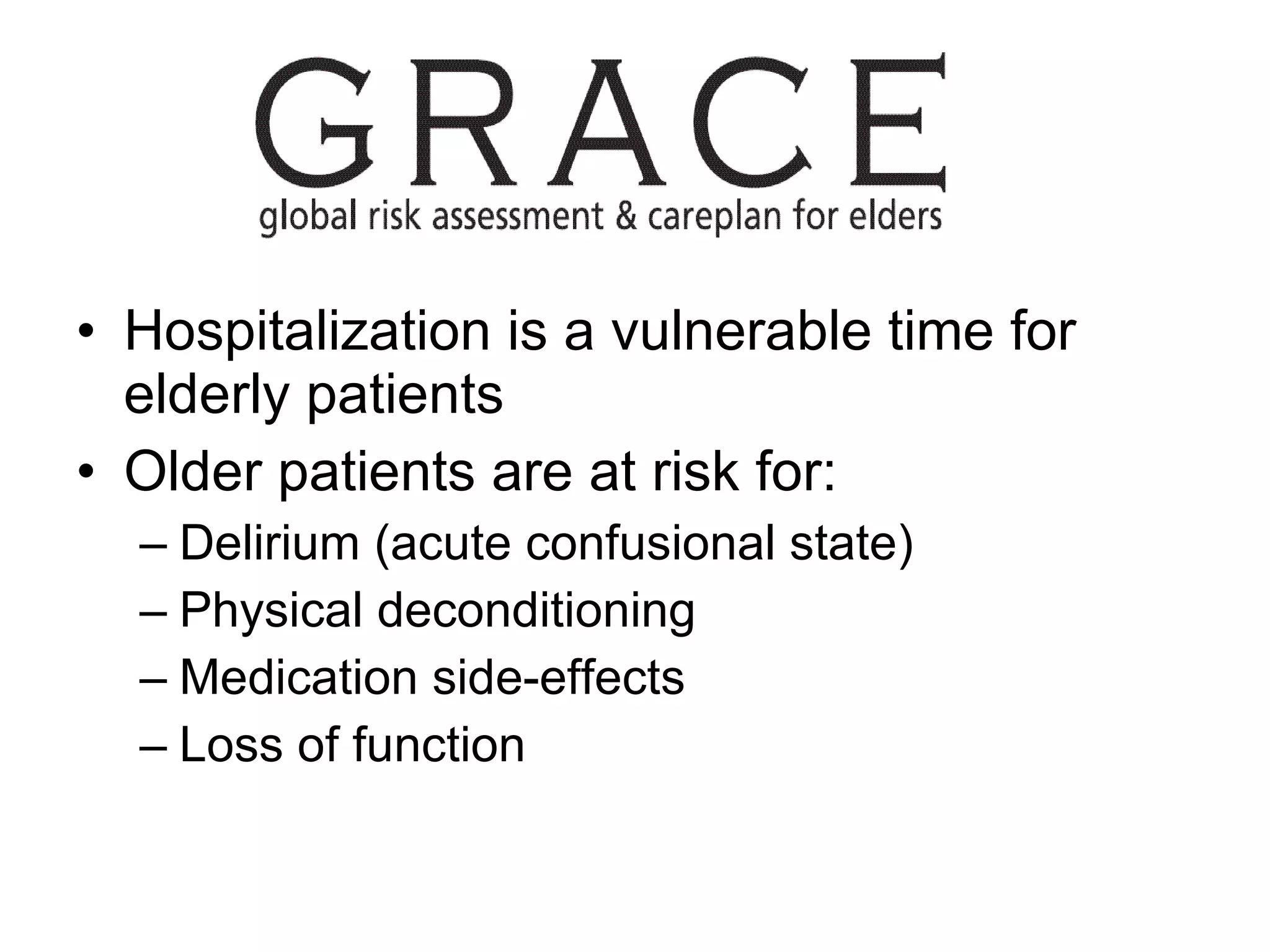 Hospitalization is a vulnerable time for elderly patients Older patients are at risk for: Delirium (acute confusional state) Physical deconditioning Medication side-effects Loss of function 