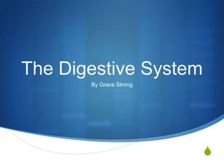 The Digestive System
       By Grace Strong




                         S
 