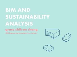 BIM AND
SUSTAINABILITY
ANALYSIS
grace shih-en chang
CECI Engineering Consultants, Inc., Taiwan
 