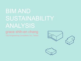 BIM AND
SUSTAINABILITY
ANALYSIS
grace shih-en chang
CECI Engineering Consultants, Inc., Taiwan
 