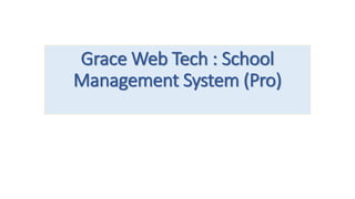 Grace Web Tech : School
Management System (Pro)
 