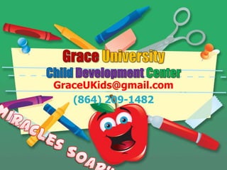GraceUniversityChild Development Center GraceUKids@gmail.com (864) 209-1482 “Miracles Soar” 
