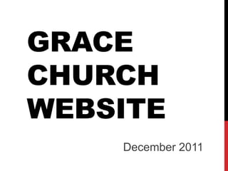 GRACE
CHURCH
WEBSITE
    December 2011
 