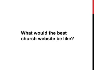 What would the best
church website be like?
 