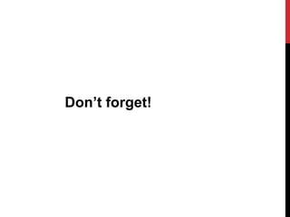 Don’t forget!
 