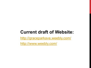 Current draft of Website:
http://graceparkave.weebly.com/
http://www.weebly.com/
 