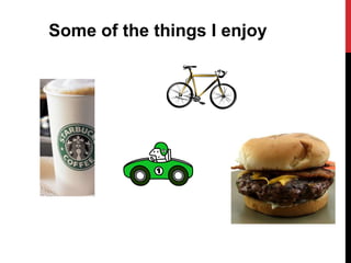 Some of the things I enjoy
 