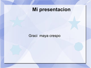 Mi presentacion

Graci maya crespo

 