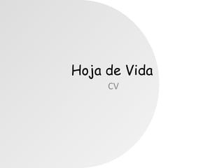 Hoja de Vida 
CV 
 