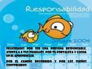 Felicidades por ser una persona responsable, atenta a a tus trabajos, por tu fortaleza y lucha en el aprendizaje. Por el camino recorrido y por los sueños construidos.