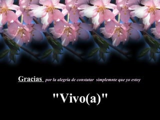 Gracias  por la alegría de constatar  simplemnte que yo estoy "Vivo(a)" 