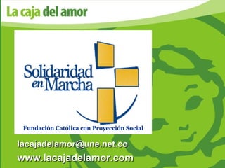 [email_address] www.lacajadelamor.com Fundación Católica con Proyección Social 