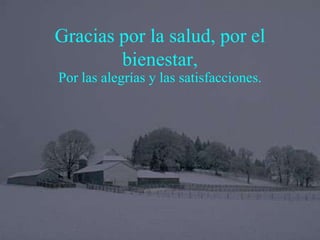 Gracias por la salud, por el
        bienestar,
Por las alegrías y las satisfacciones.
 