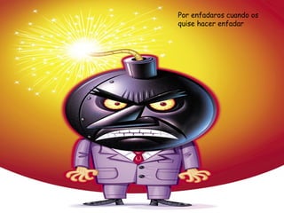 Por enfadaros cuando os quise hacer enfadar 