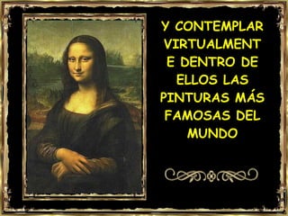 Y CONTEMPLAR VIRTUALMENTE DENTRO DE ELLOS LAS PINTURAS MÁS FAMOSAS DEL MUNDO 