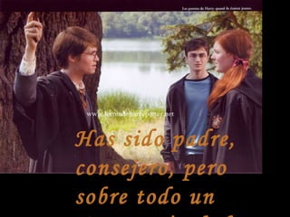 Has sido padre, consejero, pero sobre todo un  Amigo  Verdadero 