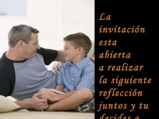 La invitación esta abierta  a realizar la siguiente  reflección juntos y tu decides a quien regalársela 