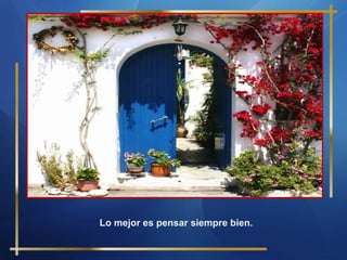 Lo mejor es pensar siempre bien.

 