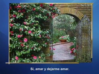 Sí, amar y dejarme amar.

 