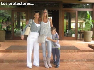 Los protectores…