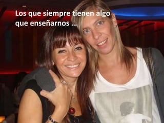 Los que siempre tienen algo que enseñarnos …