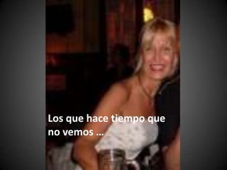 Los que hace tiempo que no vemos …