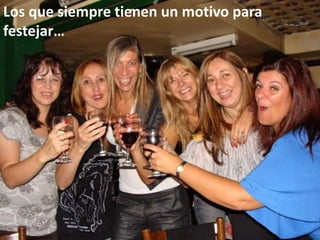 Los que siempre tienen un motivo para festejar…