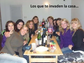 Los que te invaden la casa…
